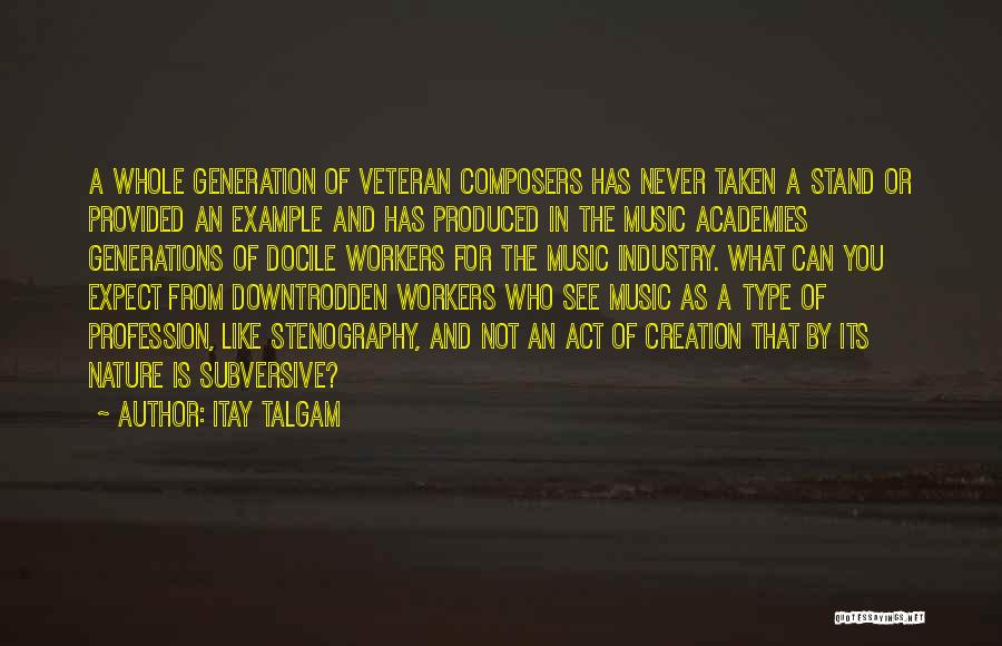 Itay Talgam Quotes: A Whole Generation Of Veteran Composers Has Never Taken A Stand Or Provided An Example And Has Produced In The