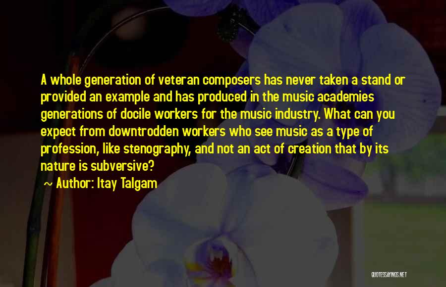 Itay Talgam Quotes: A Whole Generation Of Veteran Composers Has Never Taken A Stand Or Provided An Example And Has Produced In The