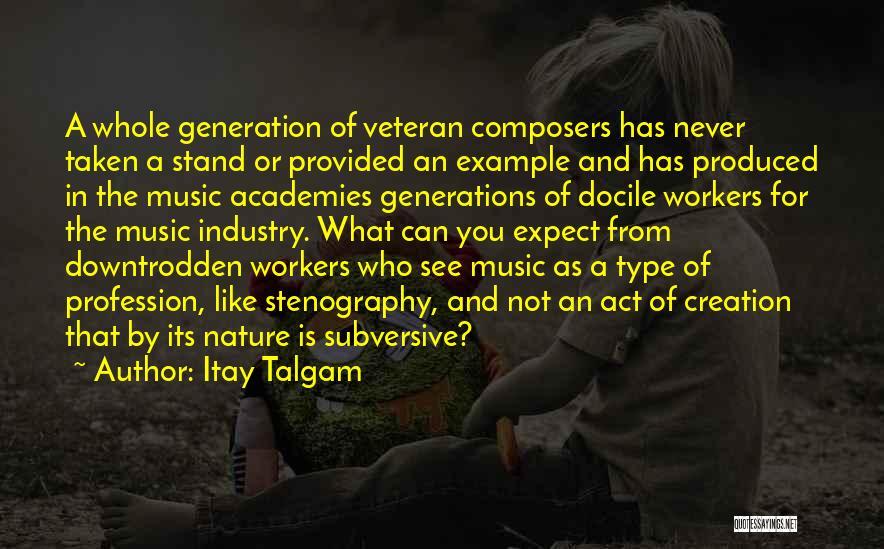 Itay Talgam Quotes: A Whole Generation Of Veteran Composers Has Never Taken A Stand Or Provided An Example And Has Produced In The