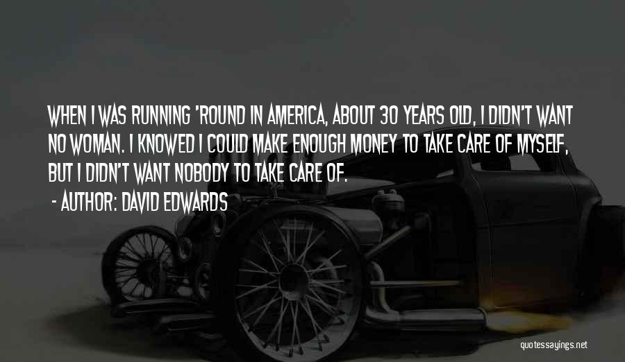 David Edwards Quotes: When I Was Running 'round In America, About 30 Years Old, I Didn't Want No Woman. I Knowed I Could