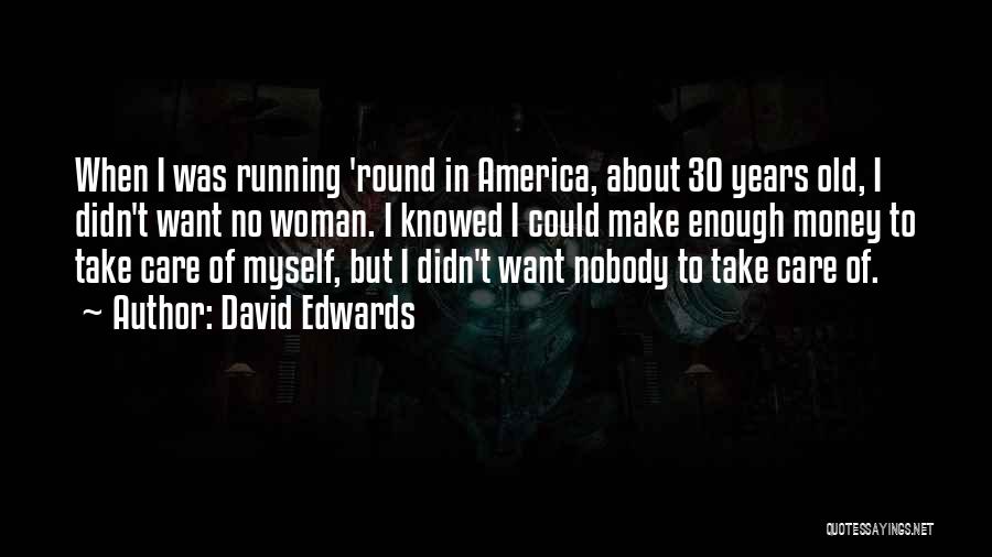 David Edwards Quotes: When I Was Running 'round In America, About 30 Years Old, I Didn't Want No Woman. I Knowed I Could