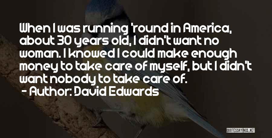 David Edwards Quotes: When I Was Running 'round In America, About 30 Years Old, I Didn't Want No Woman. I Knowed I Could