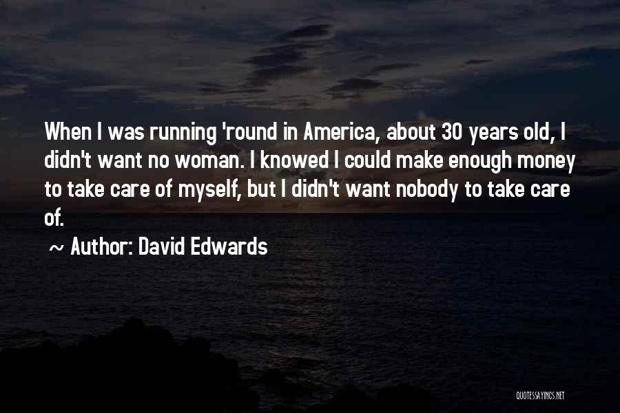 David Edwards Quotes: When I Was Running 'round In America, About 30 Years Old, I Didn't Want No Woman. I Knowed I Could