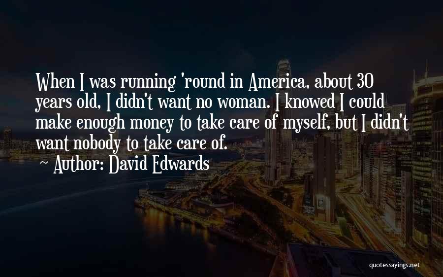 David Edwards Quotes: When I Was Running 'round In America, About 30 Years Old, I Didn't Want No Woman. I Knowed I Could