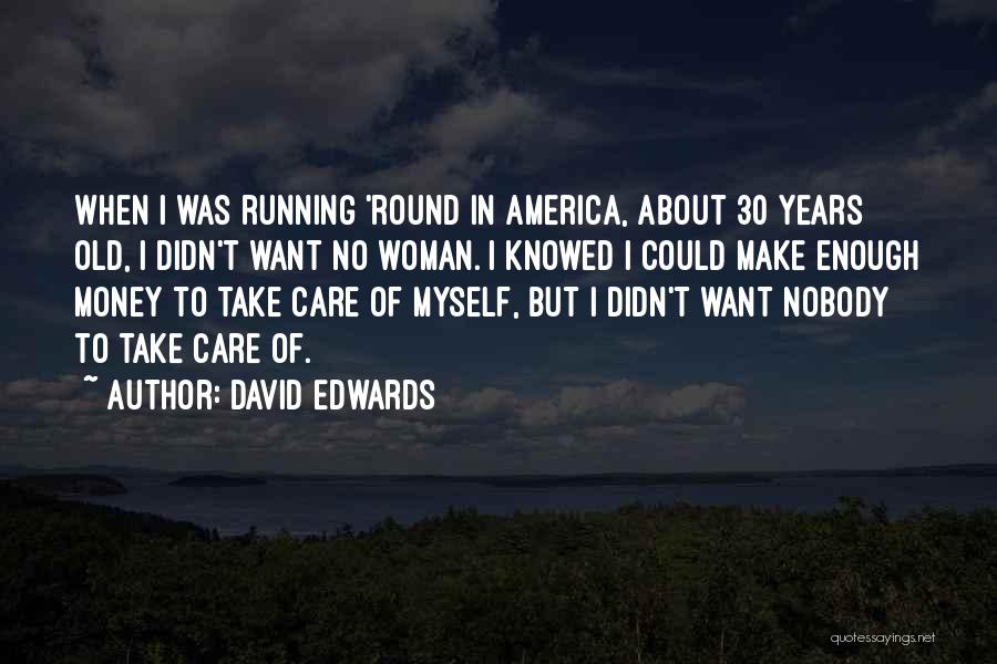 David Edwards Quotes: When I Was Running 'round In America, About 30 Years Old, I Didn't Want No Woman. I Knowed I Could