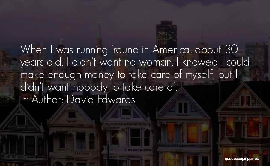 David Edwards Quotes: When I Was Running 'round In America, About 30 Years Old, I Didn't Want No Woman. I Knowed I Could