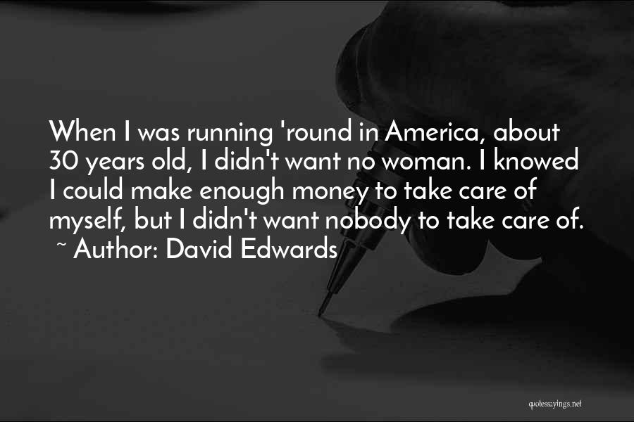 David Edwards Quotes: When I Was Running 'round In America, About 30 Years Old, I Didn't Want No Woman. I Knowed I Could