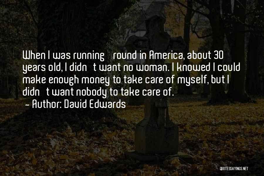 David Edwards Quotes: When I Was Running 'round In America, About 30 Years Old, I Didn't Want No Woman. I Knowed I Could