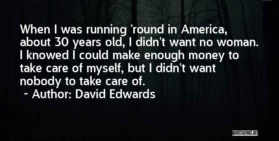 David Edwards Quotes: When I Was Running 'round In America, About 30 Years Old, I Didn't Want No Woman. I Knowed I Could