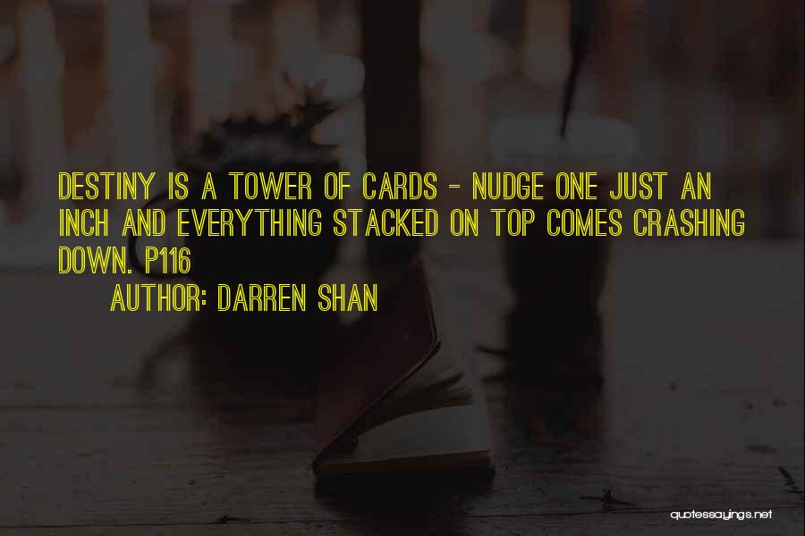 Darren Shan Quotes: Destiny Is A Tower Of Cards - Nudge One Just An Inch And Everything Stacked On Top Comes Crashing Down.