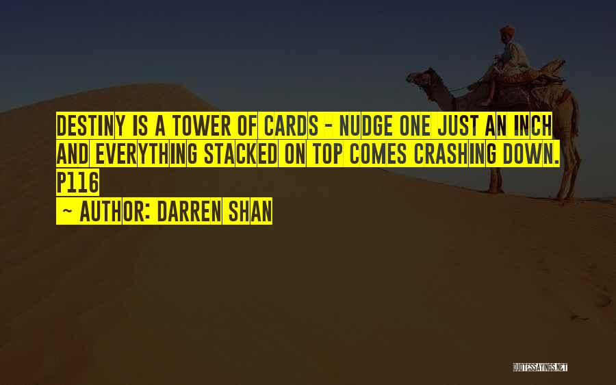 Darren Shan Quotes: Destiny Is A Tower Of Cards - Nudge One Just An Inch And Everything Stacked On Top Comes Crashing Down.