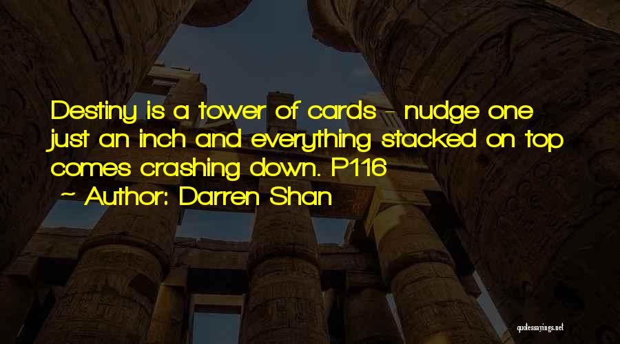 Darren Shan Quotes: Destiny Is A Tower Of Cards - Nudge One Just An Inch And Everything Stacked On Top Comes Crashing Down.