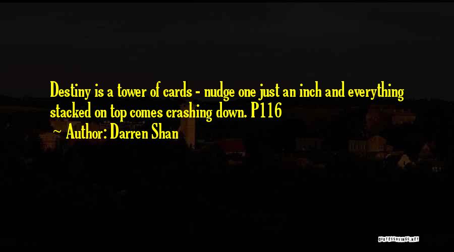 Darren Shan Quotes: Destiny Is A Tower Of Cards - Nudge One Just An Inch And Everything Stacked On Top Comes Crashing Down.