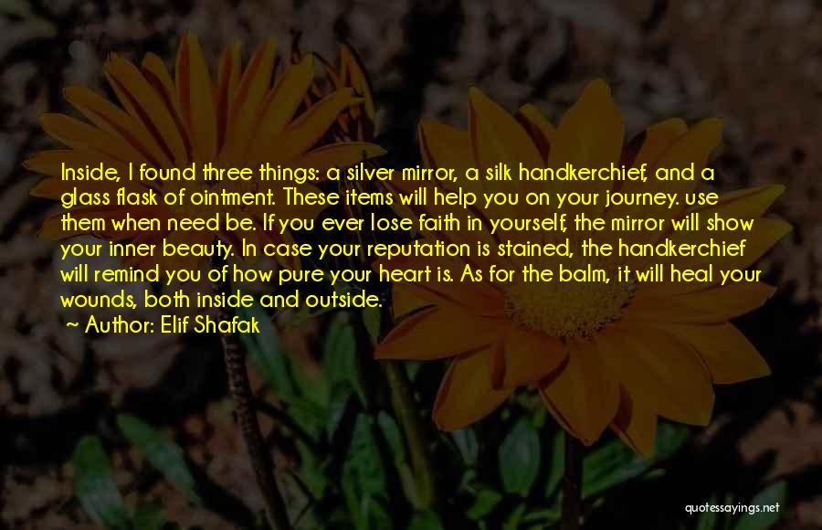 Elif Shafak Quotes: Inside, I Found Three Things: A Silver Mirror, A Silk Handkerchief, And A Glass Flask Of Ointment. These Items Will