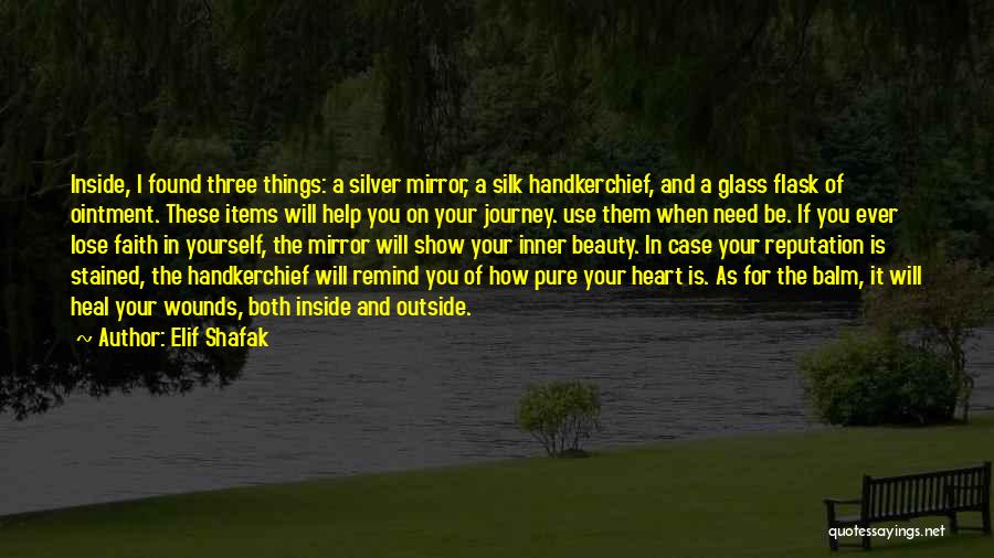 Elif Shafak Quotes: Inside, I Found Three Things: A Silver Mirror, A Silk Handkerchief, And A Glass Flask Of Ointment. These Items Will