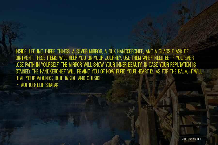 Elif Shafak Quotes: Inside, I Found Three Things: A Silver Mirror, A Silk Handkerchief, And A Glass Flask Of Ointment. These Items Will