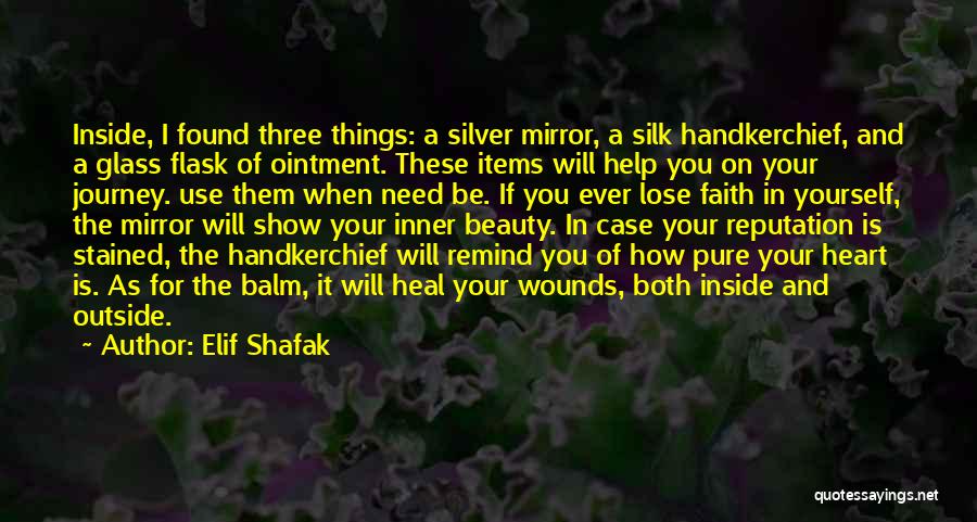 Elif Shafak Quotes: Inside, I Found Three Things: A Silver Mirror, A Silk Handkerchief, And A Glass Flask Of Ointment. These Items Will