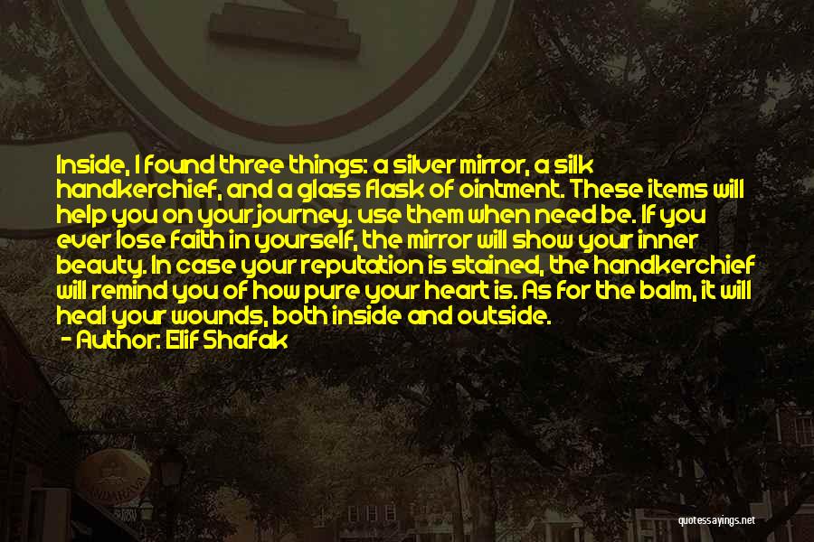 Elif Shafak Quotes: Inside, I Found Three Things: A Silver Mirror, A Silk Handkerchief, And A Glass Flask Of Ointment. These Items Will