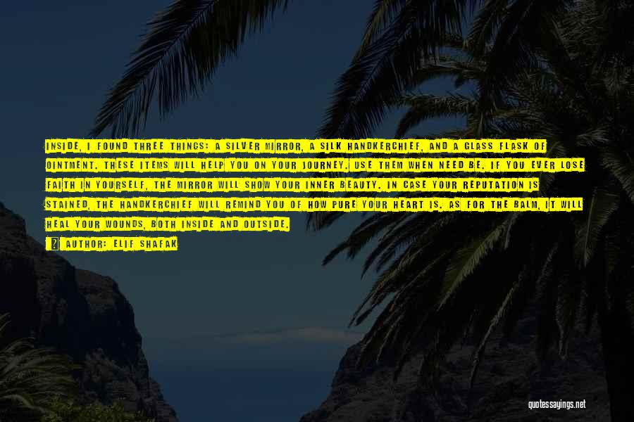 Elif Shafak Quotes: Inside, I Found Three Things: A Silver Mirror, A Silk Handkerchief, And A Glass Flask Of Ointment. These Items Will