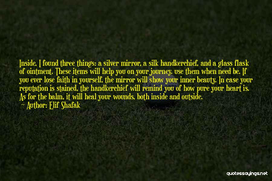 Elif Shafak Quotes: Inside, I Found Three Things: A Silver Mirror, A Silk Handkerchief, And A Glass Flask Of Ointment. These Items Will