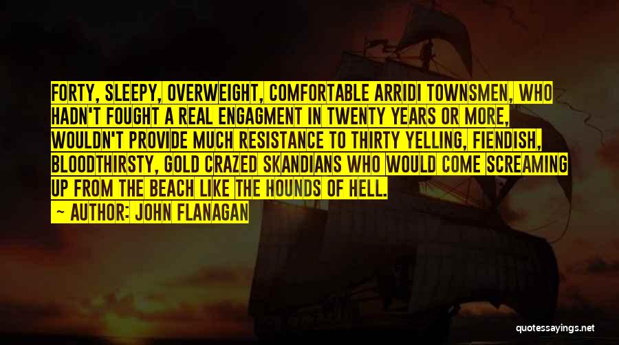 John Flanagan Quotes: Forty, Sleepy, Overweight, Comfortable Arridi Townsmen, Who Hadn't Fought A Real Engagment In Twenty Years Or More, Wouldn't Provide Much