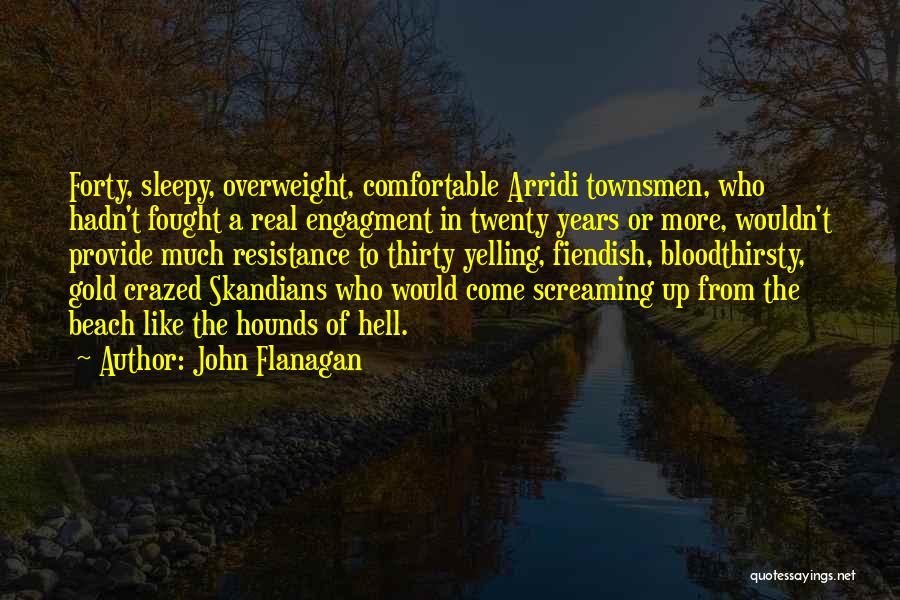 John Flanagan Quotes: Forty, Sleepy, Overweight, Comfortable Arridi Townsmen, Who Hadn't Fought A Real Engagment In Twenty Years Or More, Wouldn't Provide Much