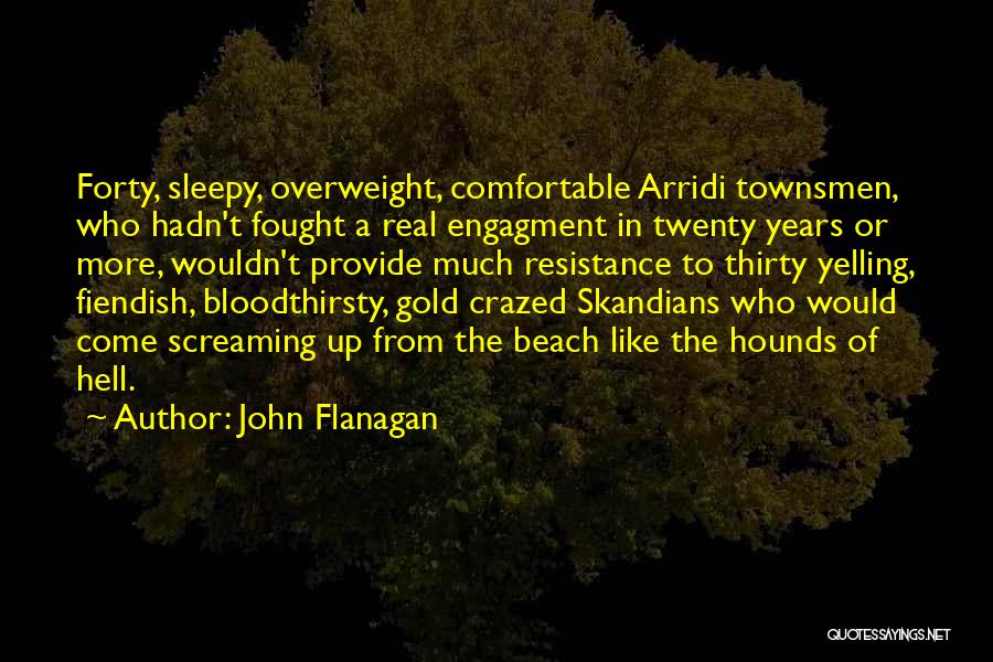 John Flanagan Quotes: Forty, Sleepy, Overweight, Comfortable Arridi Townsmen, Who Hadn't Fought A Real Engagment In Twenty Years Or More, Wouldn't Provide Much