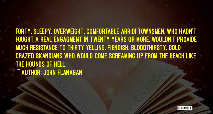 John Flanagan Quotes: Forty, Sleepy, Overweight, Comfortable Arridi Townsmen, Who Hadn't Fought A Real Engagment In Twenty Years Or More, Wouldn't Provide Much