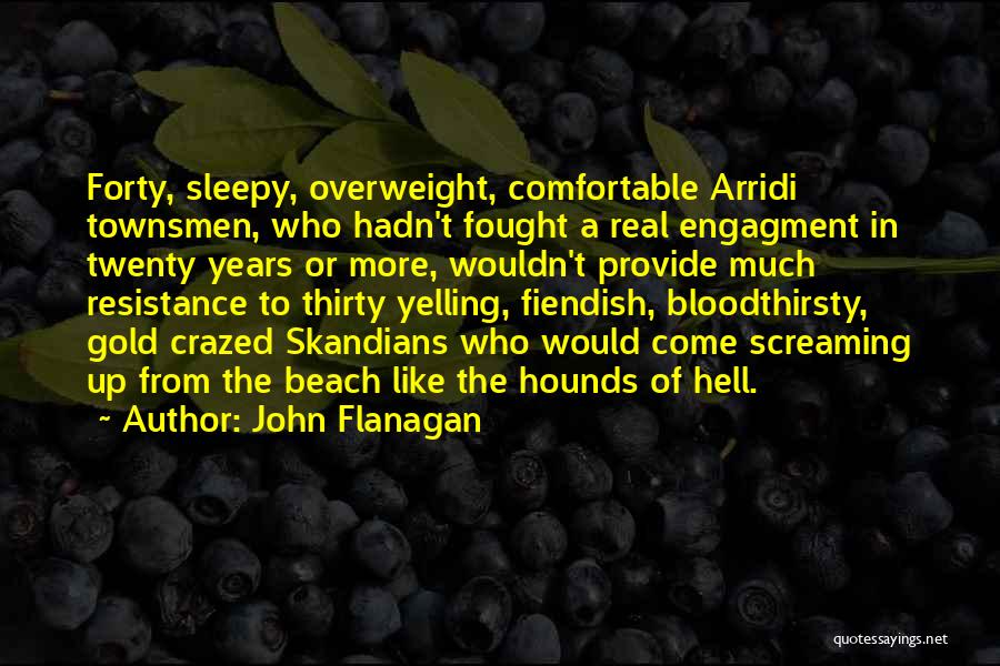 John Flanagan Quotes: Forty, Sleepy, Overweight, Comfortable Arridi Townsmen, Who Hadn't Fought A Real Engagment In Twenty Years Or More, Wouldn't Provide Much