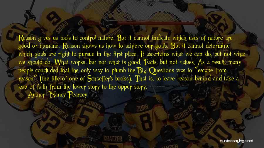 Nancy Pearcey Quotes: Reason Gives Us Tools To Control Nature. But It Cannot Indicate Which Uses Of Nature Are Good Or Humane. Reason