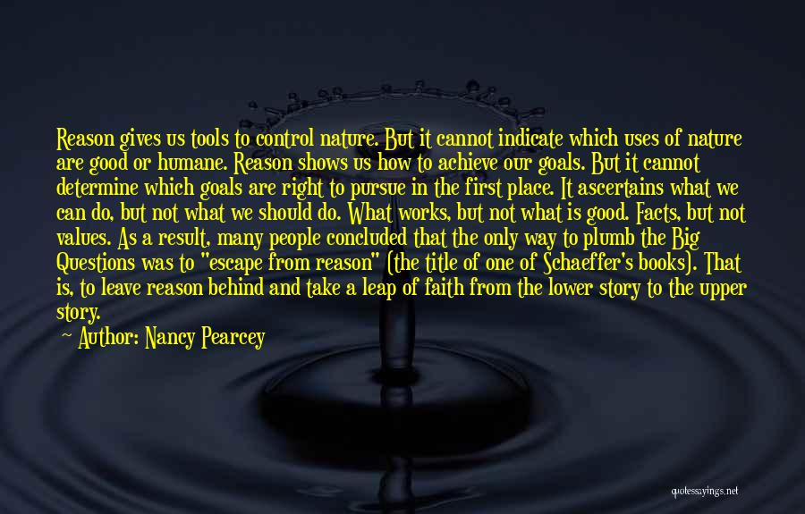 Nancy Pearcey Quotes: Reason Gives Us Tools To Control Nature. But It Cannot Indicate Which Uses Of Nature Are Good Or Humane. Reason