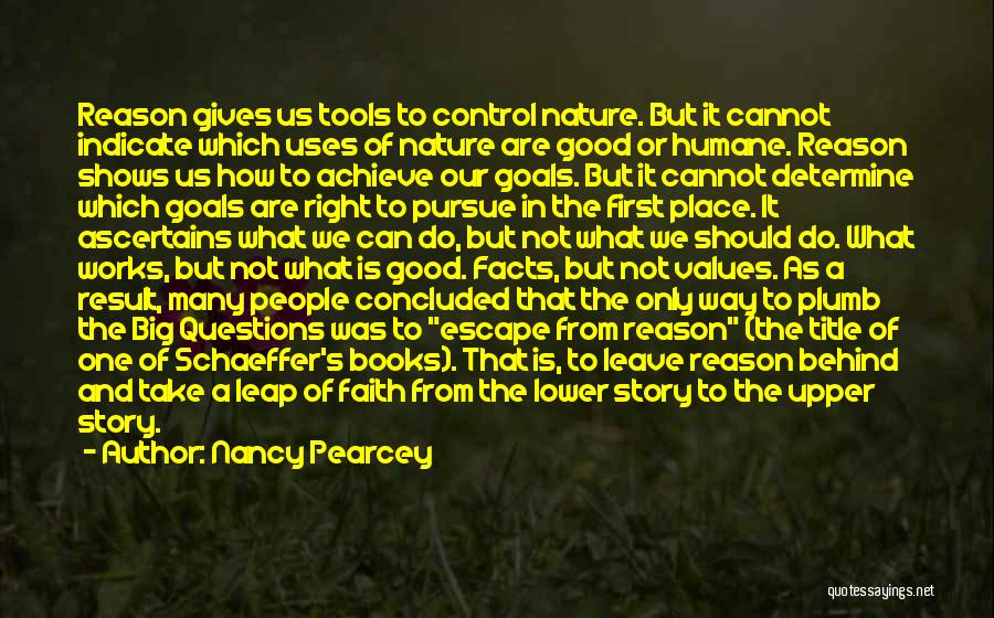 Nancy Pearcey Quotes: Reason Gives Us Tools To Control Nature. But It Cannot Indicate Which Uses Of Nature Are Good Or Humane. Reason