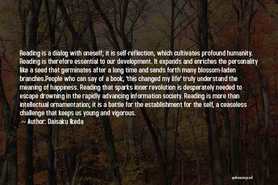 Daisaku Ikeda Quotes: Reading Is A Dialog With Oneself; It Is Self-reflection, Which Cultivates Profound Humanity. Reading Is Therefore Essential To Our Development.