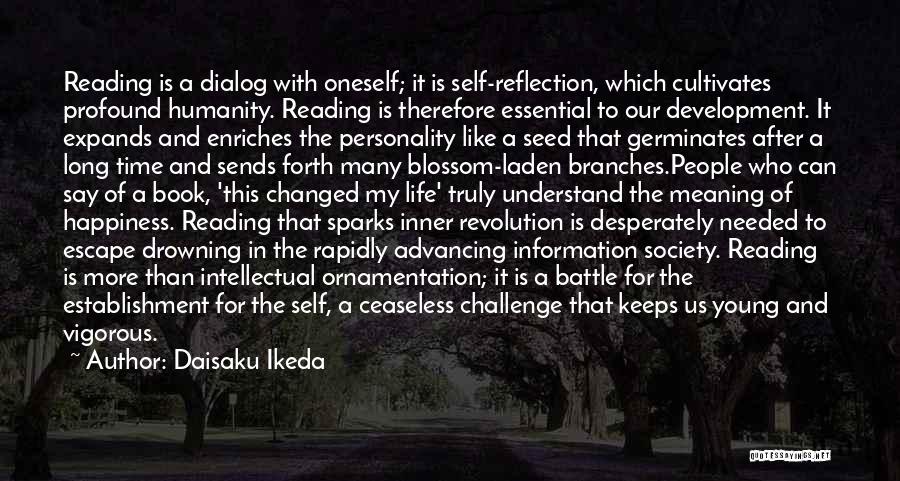 Daisaku Ikeda Quotes: Reading Is A Dialog With Oneself; It Is Self-reflection, Which Cultivates Profound Humanity. Reading Is Therefore Essential To Our Development.