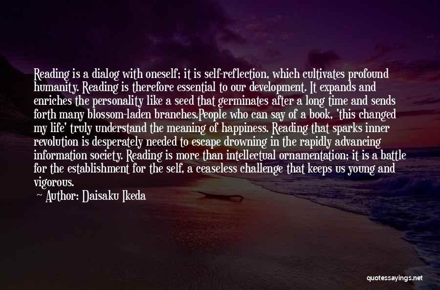 Daisaku Ikeda Quotes: Reading Is A Dialog With Oneself; It Is Self-reflection, Which Cultivates Profound Humanity. Reading Is Therefore Essential To Our Development.