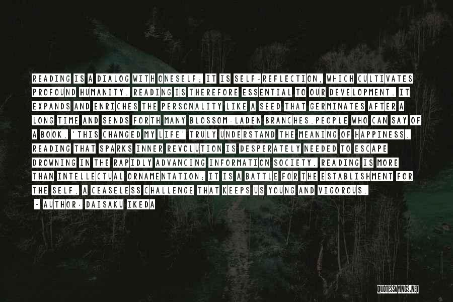 Daisaku Ikeda Quotes: Reading Is A Dialog With Oneself; It Is Self-reflection, Which Cultivates Profound Humanity. Reading Is Therefore Essential To Our Development.
