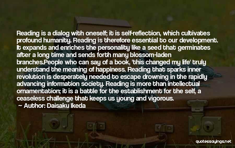 Daisaku Ikeda Quotes: Reading Is A Dialog With Oneself; It Is Self-reflection, Which Cultivates Profound Humanity. Reading Is Therefore Essential To Our Development.