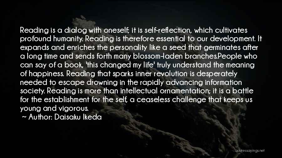 Daisaku Ikeda Quotes: Reading Is A Dialog With Oneself; It Is Self-reflection, Which Cultivates Profound Humanity. Reading Is Therefore Essential To Our Development.