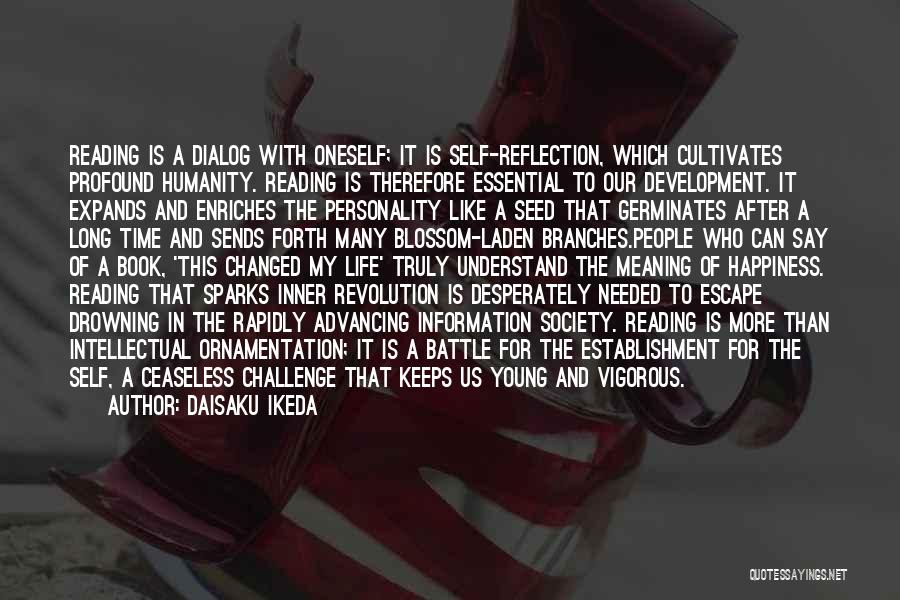 Daisaku Ikeda Quotes: Reading Is A Dialog With Oneself; It Is Self-reflection, Which Cultivates Profound Humanity. Reading Is Therefore Essential To Our Development.