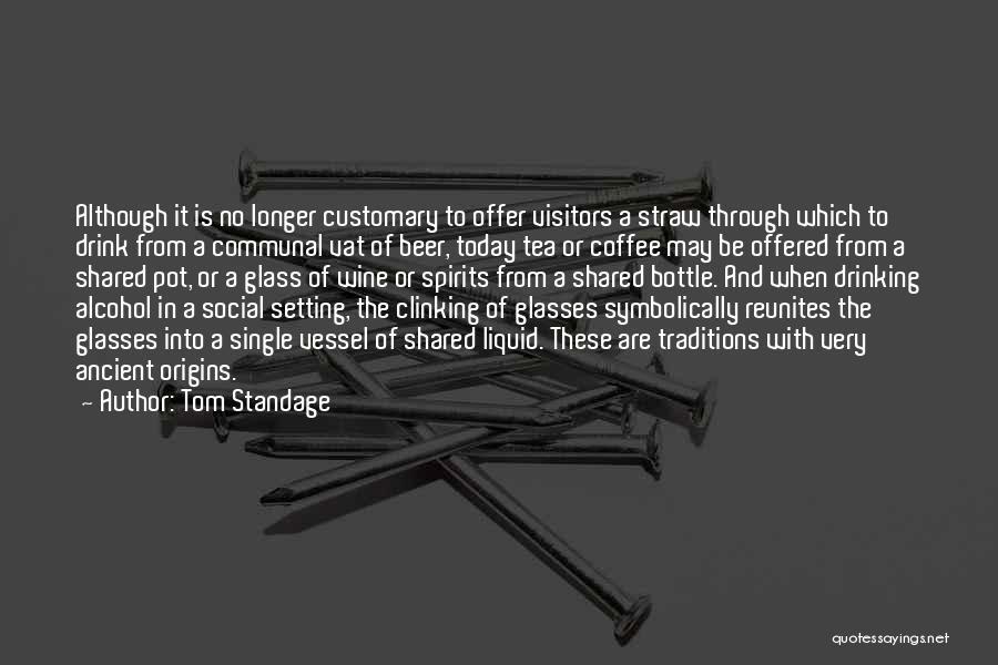 Tom Standage Quotes: Although It Is No Longer Customary To Offer Visitors A Straw Through Which To Drink From A Communal Vat Of