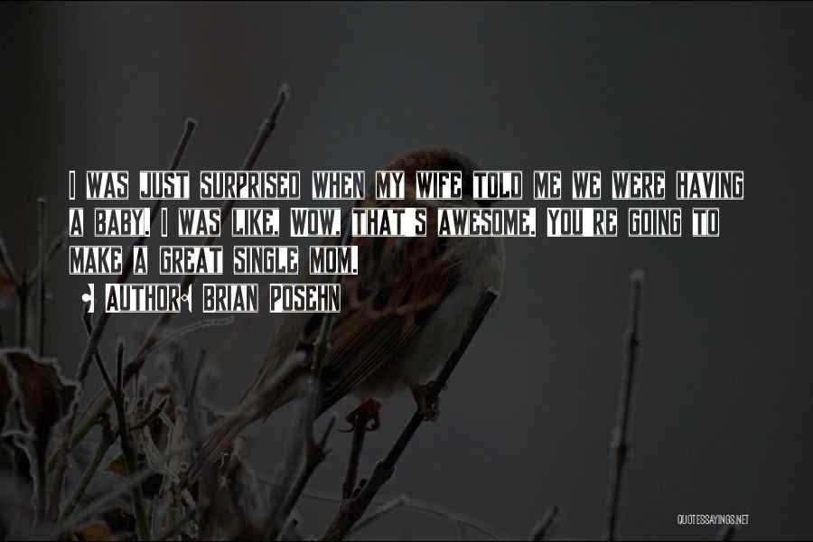 Brian Posehn Quotes: I Was Just Surprised When My Wife Told Me We Were Having A Baby. I Was Like, Wow, That's Awesome.