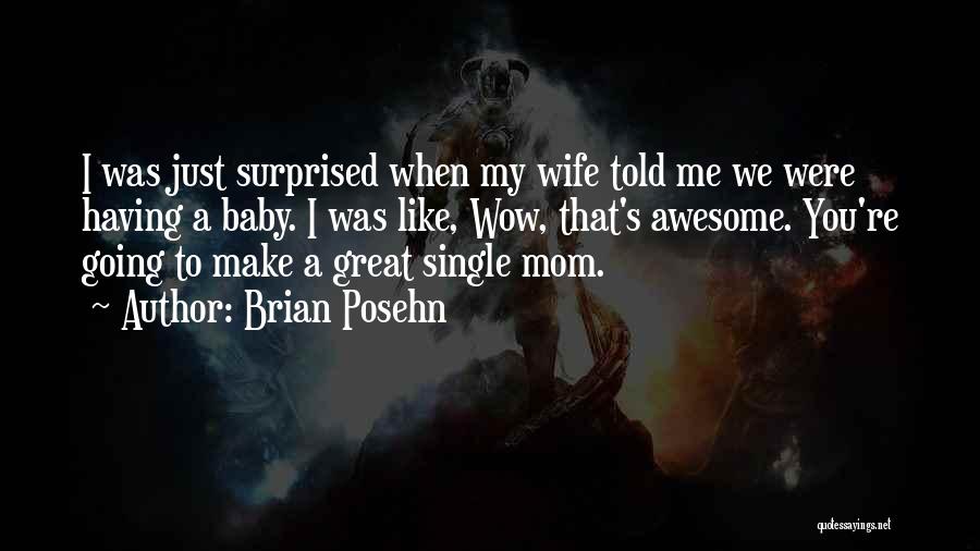 Brian Posehn Quotes: I Was Just Surprised When My Wife Told Me We Were Having A Baby. I Was Like, Wow, That's Awesome.