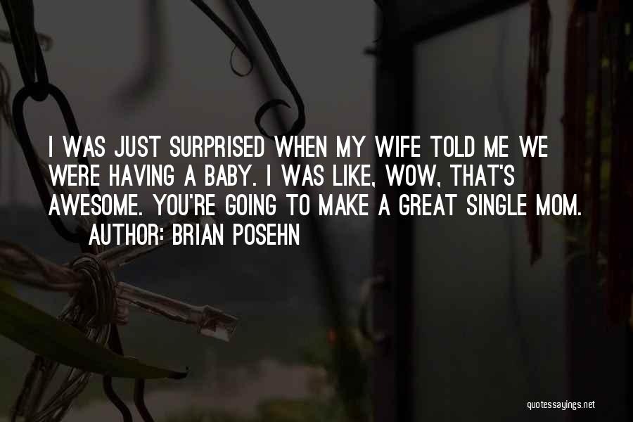 Brian Posehn Quotes: I Was Just Surprised When My Wife Told Me We Were Having A Baby. I Was Like, Wow, That's Awesome.