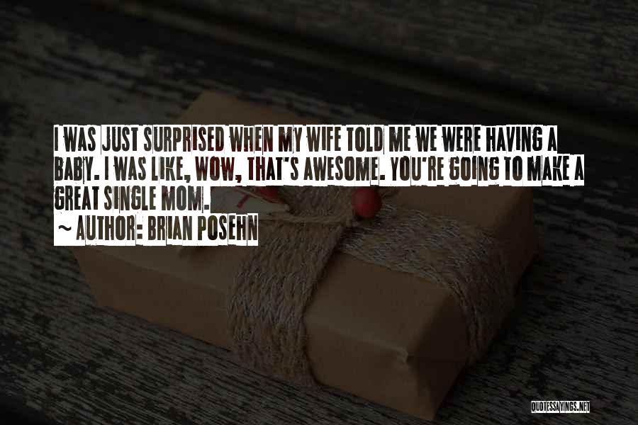 Brian Posehn Quotes: I Was Just Surprised When My Wife Told Me We Were Having A Baby. I Was Like, Wow, That's Awesome.