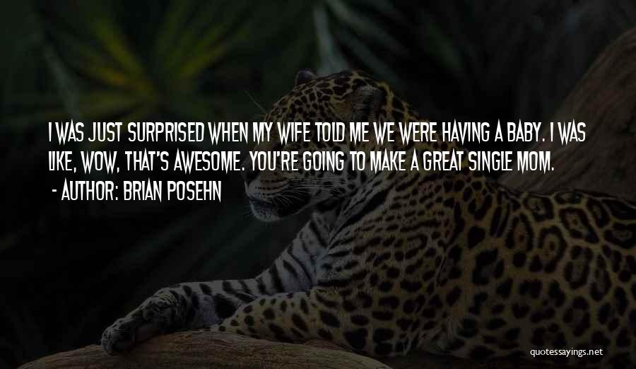 Brian Posehn Quotes: I Was Just Surprised When My Wife Told Me We Were Having A Baby. I Was Like, Wow, That's Awesome.