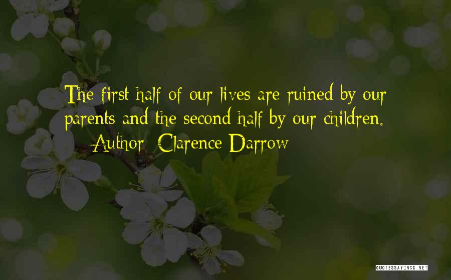 Clarence Darrow Quotes: The First Half Of Our Lives Are Ruined By Our Parents And The Second Half By Our Children.