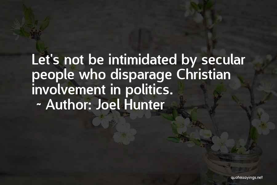 Joel Hunter Quotes: Let's Not Be Intimidated By Secular People Who Disparage Christian Involvement In Politics.