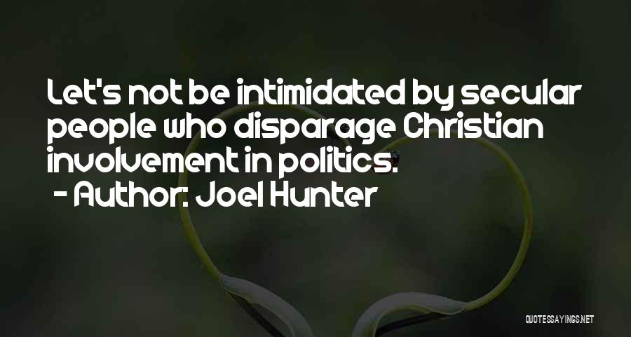 Joel Hunter Quotes: Let's Not Be Intimidated By Secular People Who Disparage Christian Involvement In Politics.