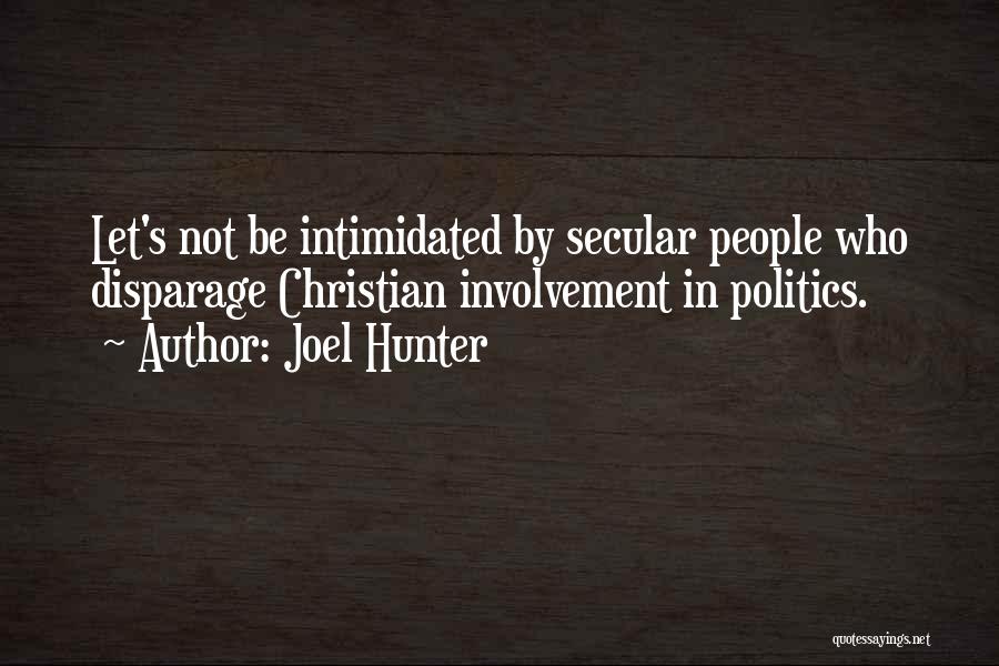 Joel Hunter Quotes: Let's Not Be Intimidated By Secular People Who Disparage Christian Involvement In Politics.