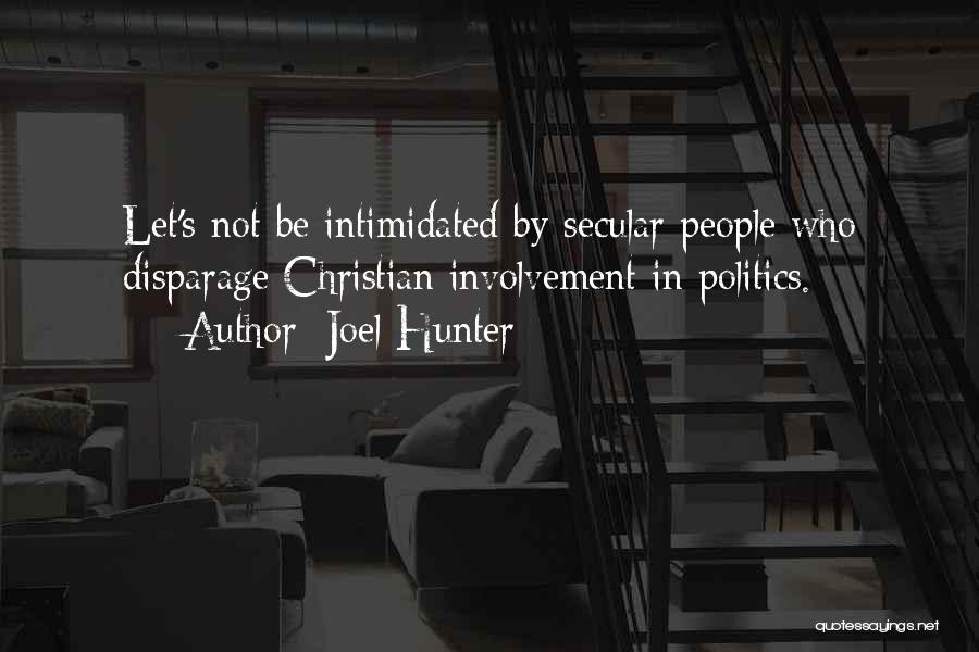 Joel Hunter Quotes: Let's Not Be Intimidated By Secular People Who Disparage Christian Involvement In Politics.